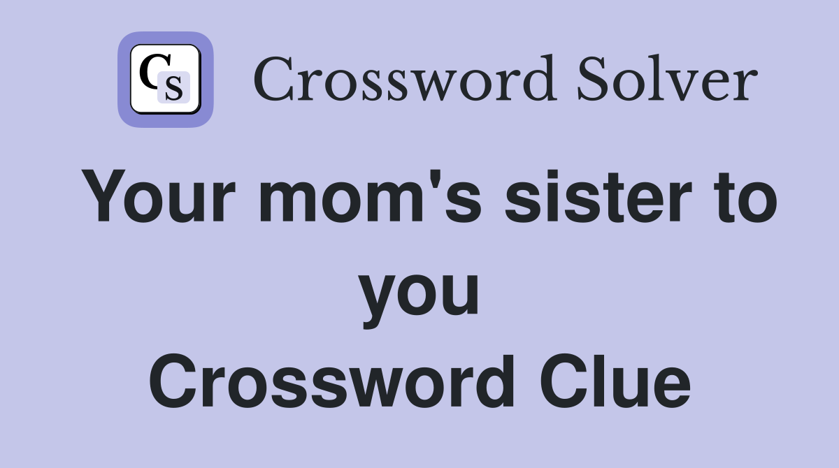 Your mom's sister to you Crossword Clue