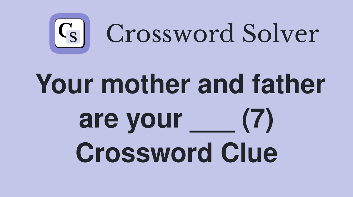 Your mother and father are your ___ (7) Crossword Clue