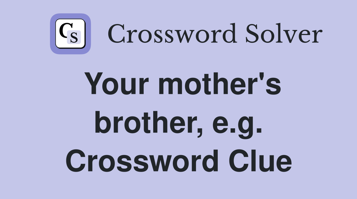 Your mother's brother, e.g. Crossword Clue