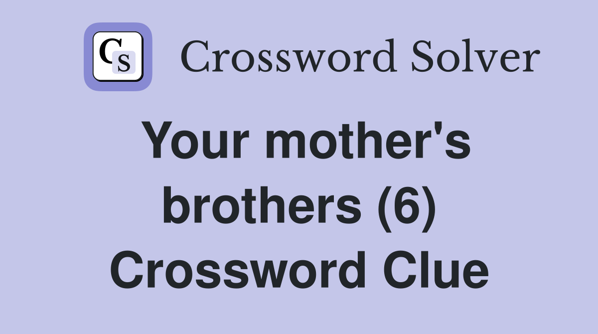 Your mother's brothers (6) Crossword Clue