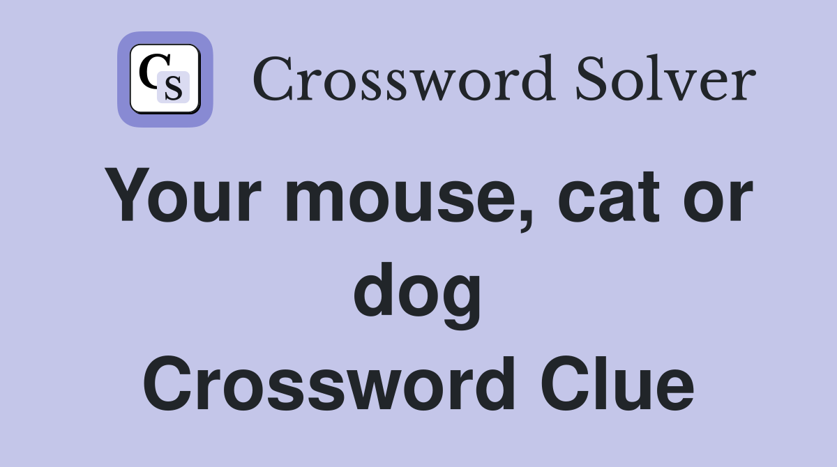 Your mouse, cat or dog Crossword Clue