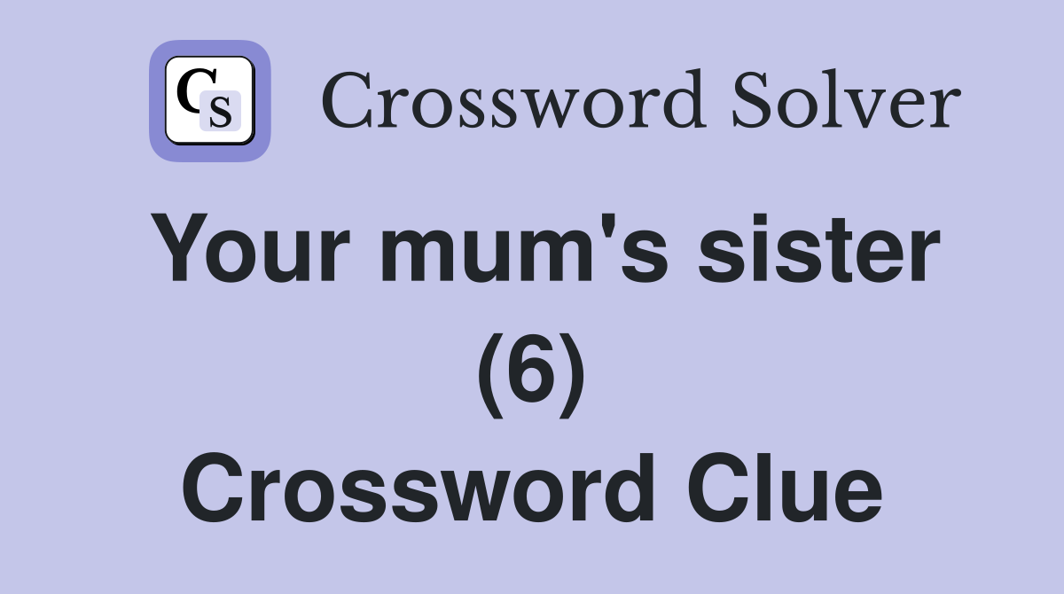 Your mum's sister (6) Crossword Clue