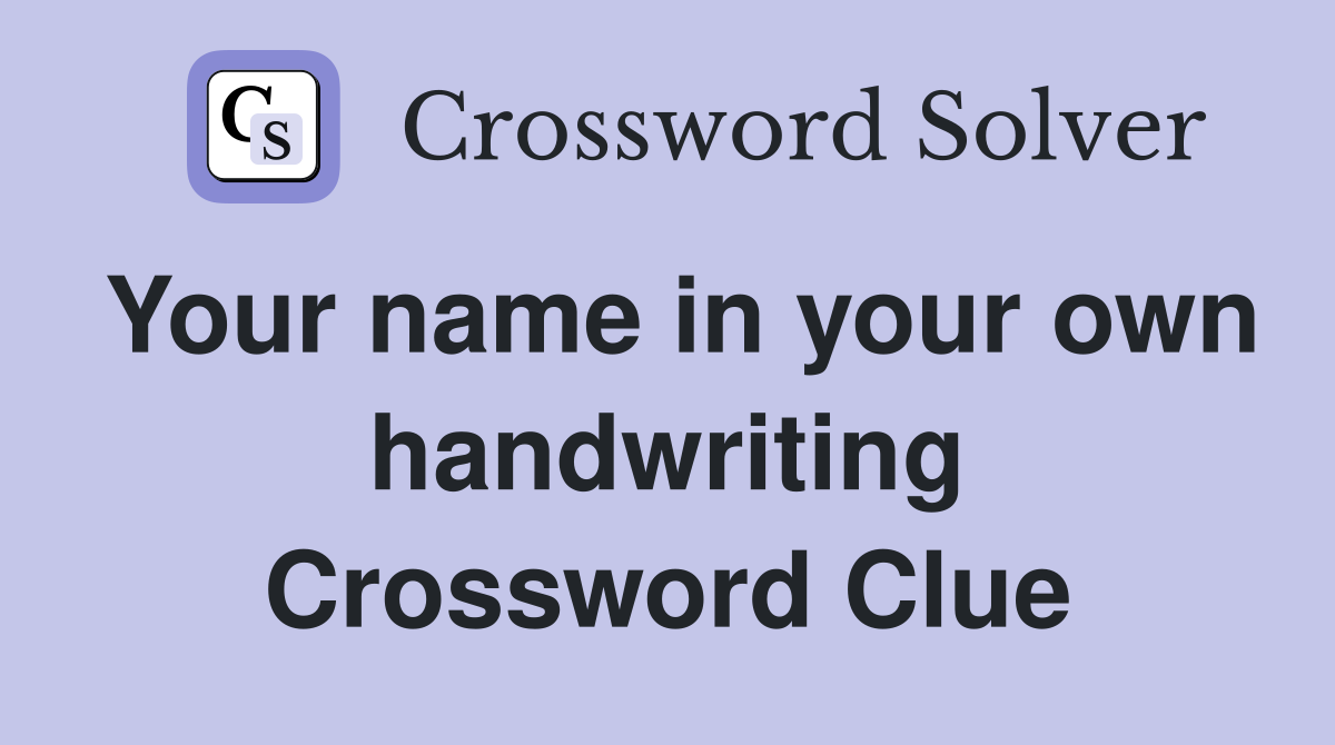 Your name in your own handwriting Crossword Clue