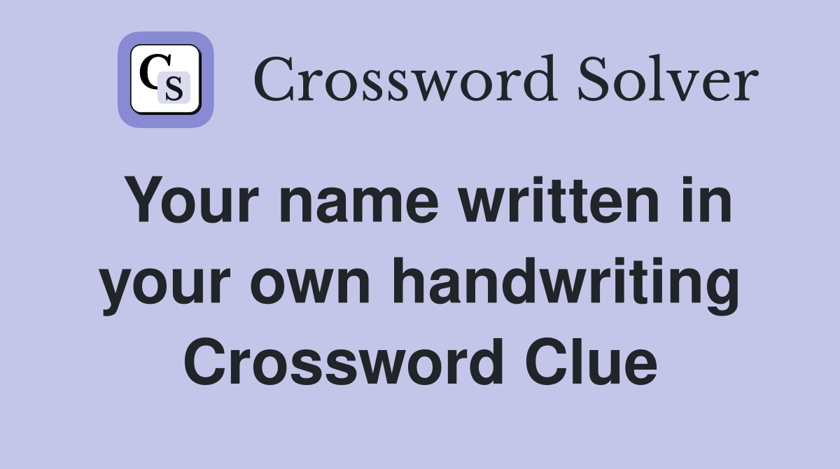 Your name written in your own handwriting Crossword Clue