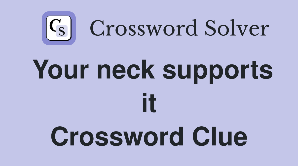 Your neck supports it Crossword Clue