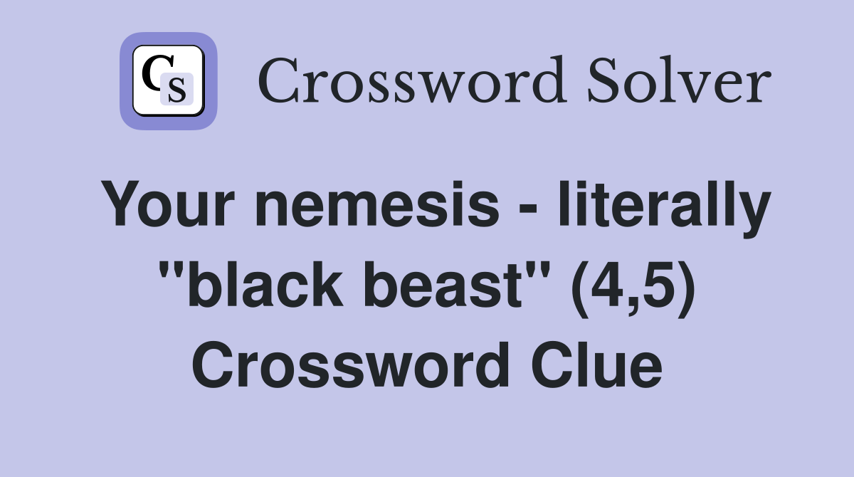 Your nemesis - literally "black beast" (4,5) Crossword Clue