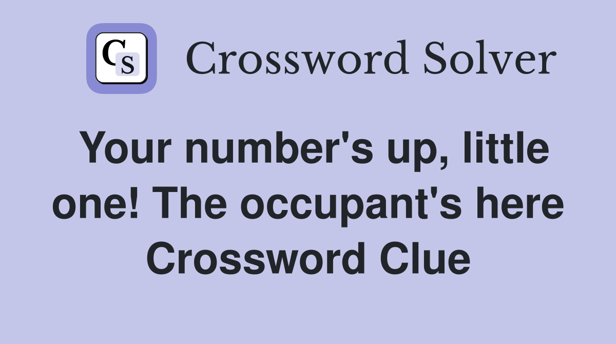 Your number's up, little one! The occupant's here Crossword Clue