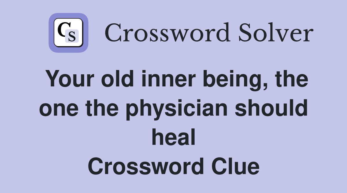 Your old inner being, the one the physician should heal Crossword Clue