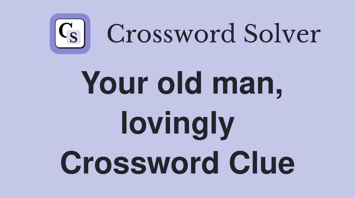 Your old man, lovingly Crossword Clue
