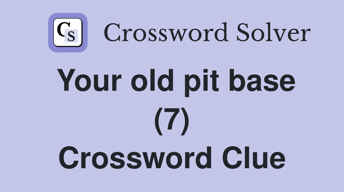 Your old pit base (7) Crossword Clue