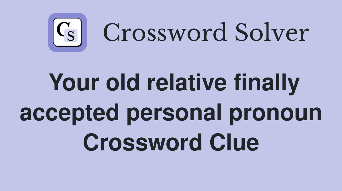 Your old relative finally accepted personal pronoun Crossword Clue