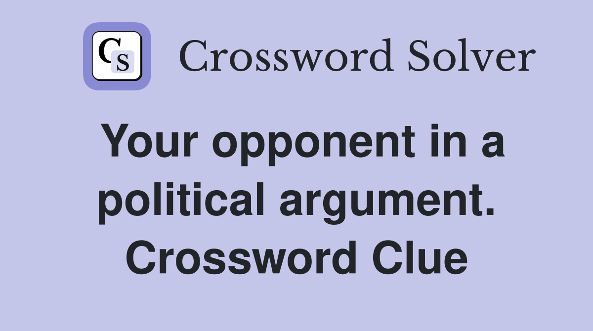 Your opponent in a political argument. Crossword Clue