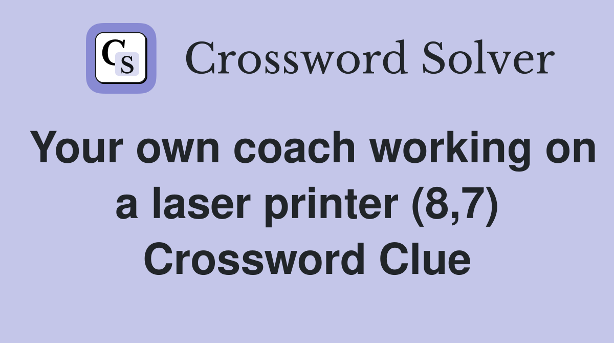 Your own coach working on a laser printer (8,7) Crossword Clue