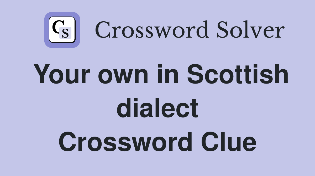 Your own in Scottish dialect Crossword Clue