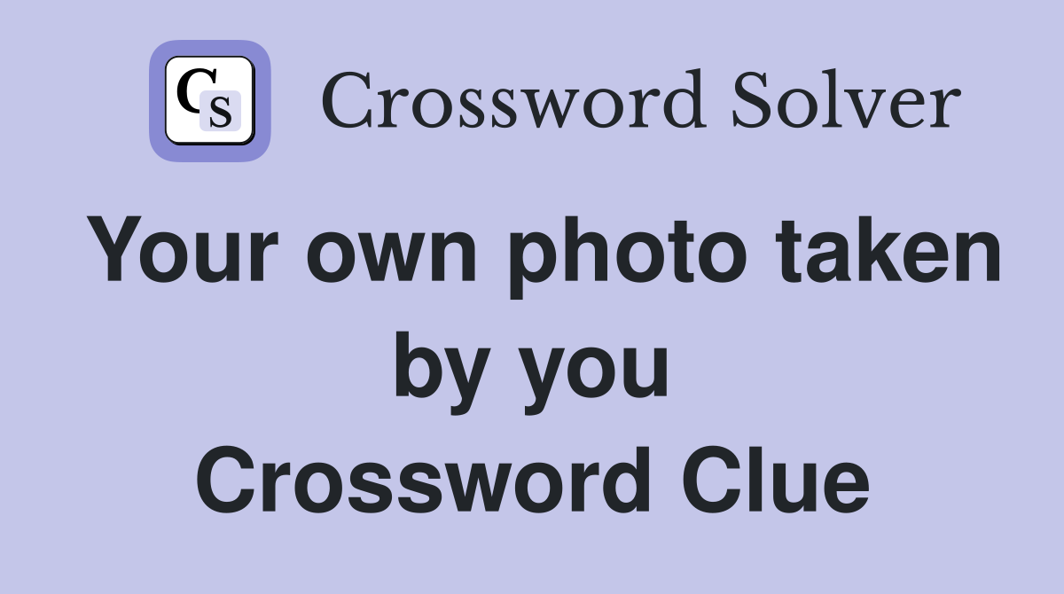 Your own photo taken by you Crossword Clue