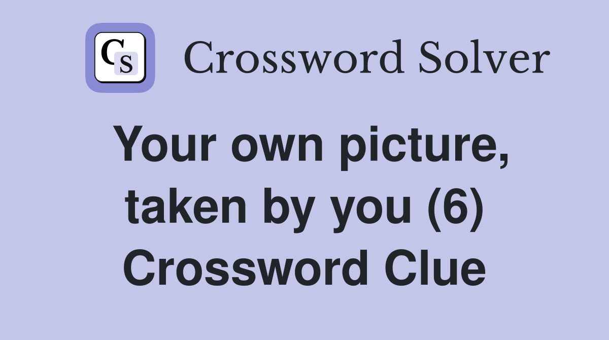Your own picture, taken by you (6) Crossword Clue