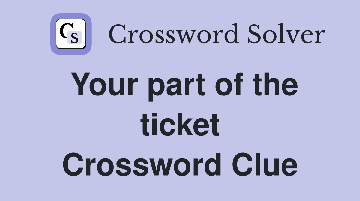Your part of the ticket Crossword Clue