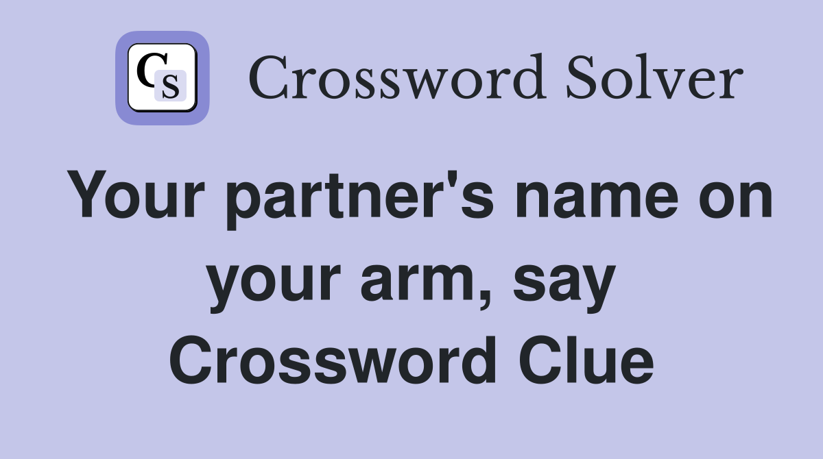 Your partner's name on your arm, say Crossword Clue