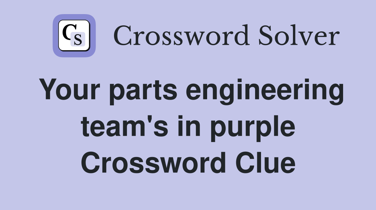 Your parts engineering team's in purple Crossword Clue
