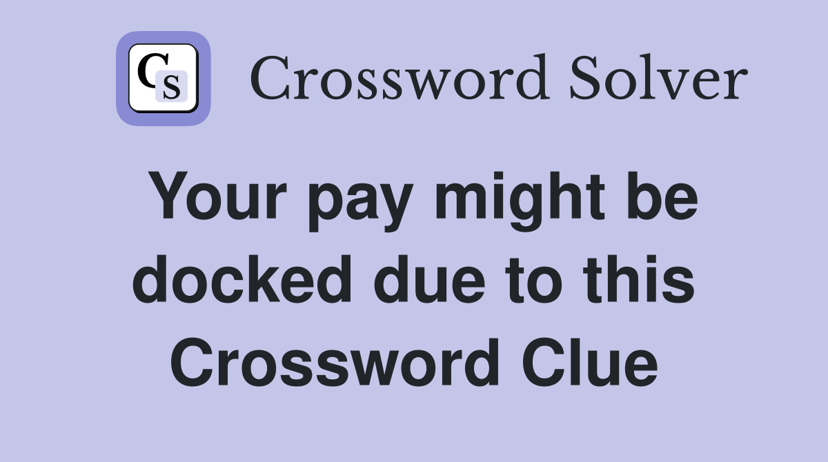 Your pay might be docked due to this Crossword Clue