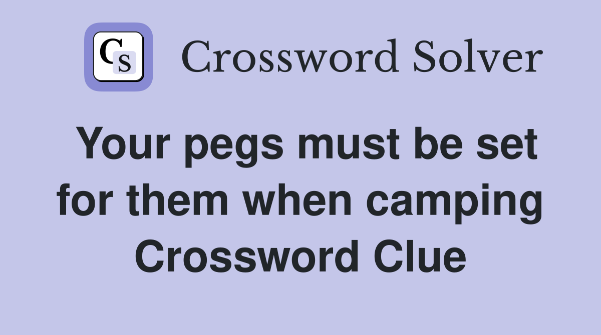 Your pegs must be set for them when camping Crossword Clue