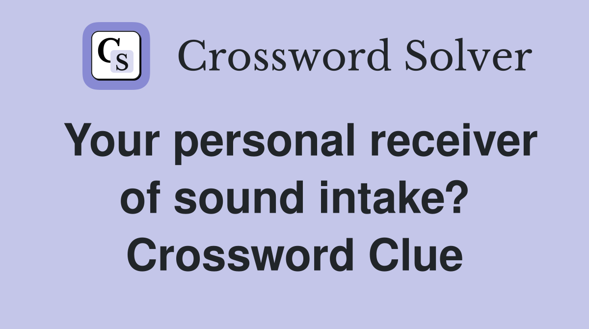 Your personal receiver of sound intake? Crossword Clue