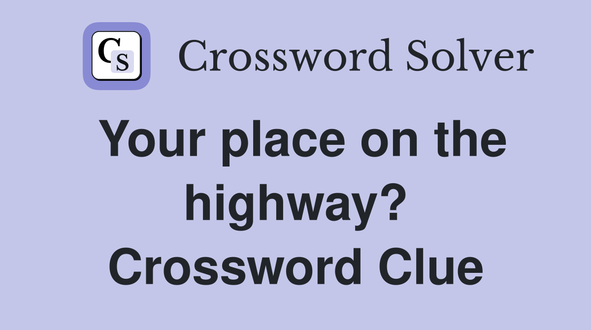 Your place on the highway? Crossword Clue