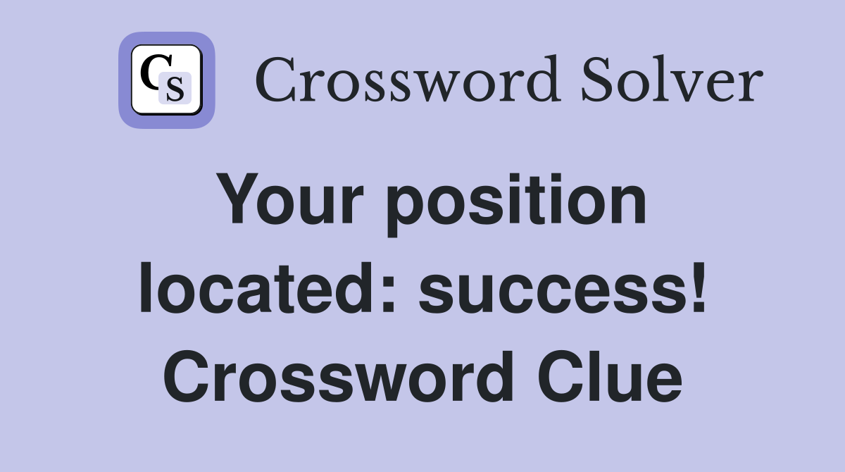 Your position located: success! Crossword Clue