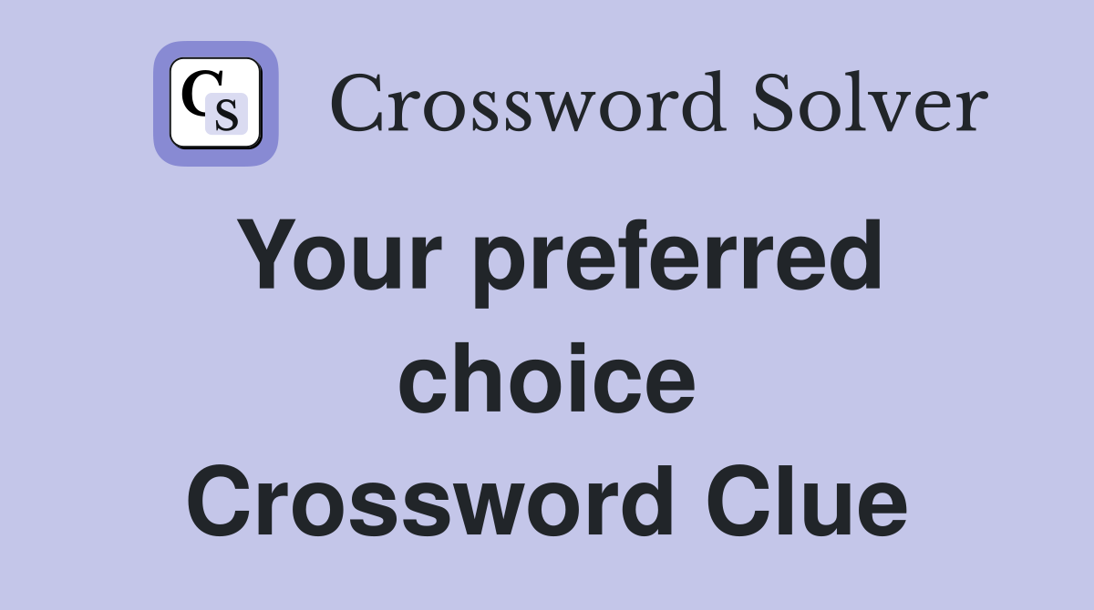 Your preferred choice Crossword Clue