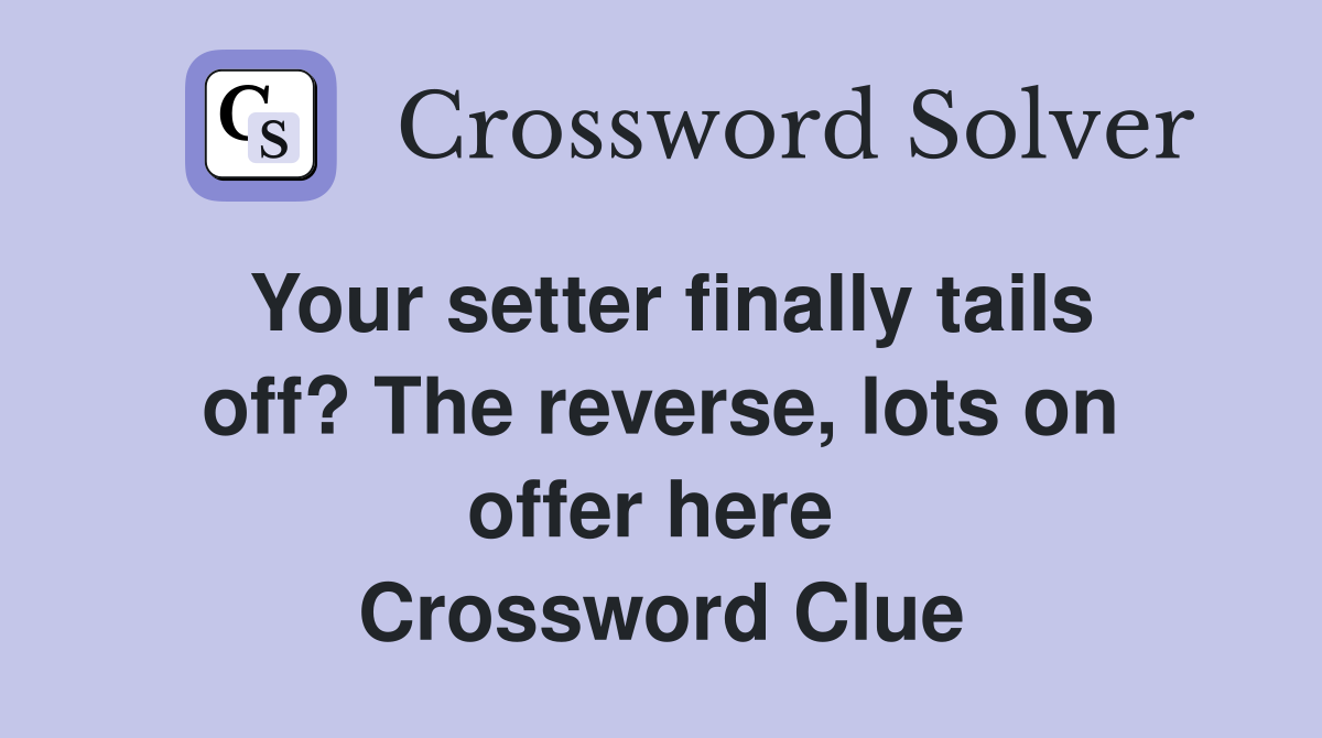 Your setter finally tails off? The reverse, lots on offer here  Crossword Clue