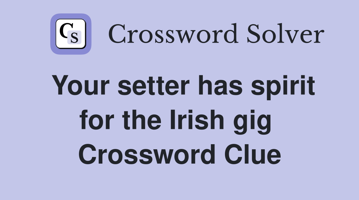 Your setter has spirit for the Irish gig  Crossword Clue