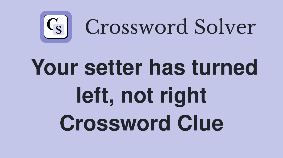 Your setter has turned left, not right Crossword Clue