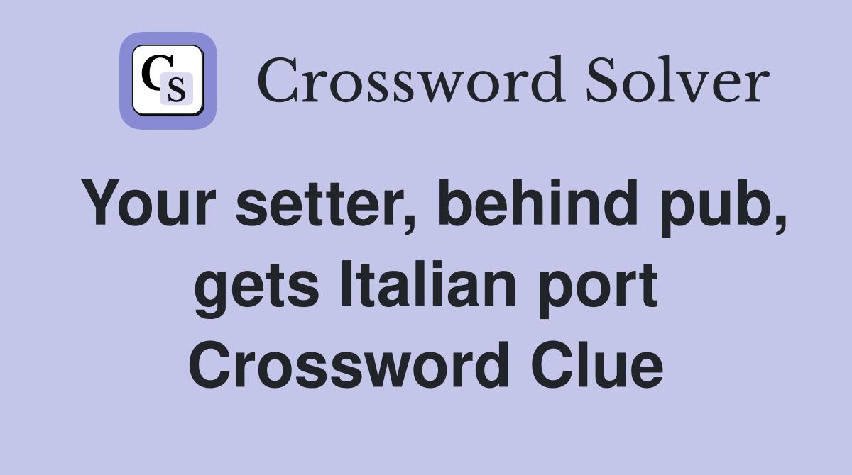 Your setter, behind pub, gets Italian port Crossword Clue