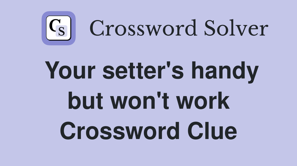 Your setter's handy but won't work Crossword Clue