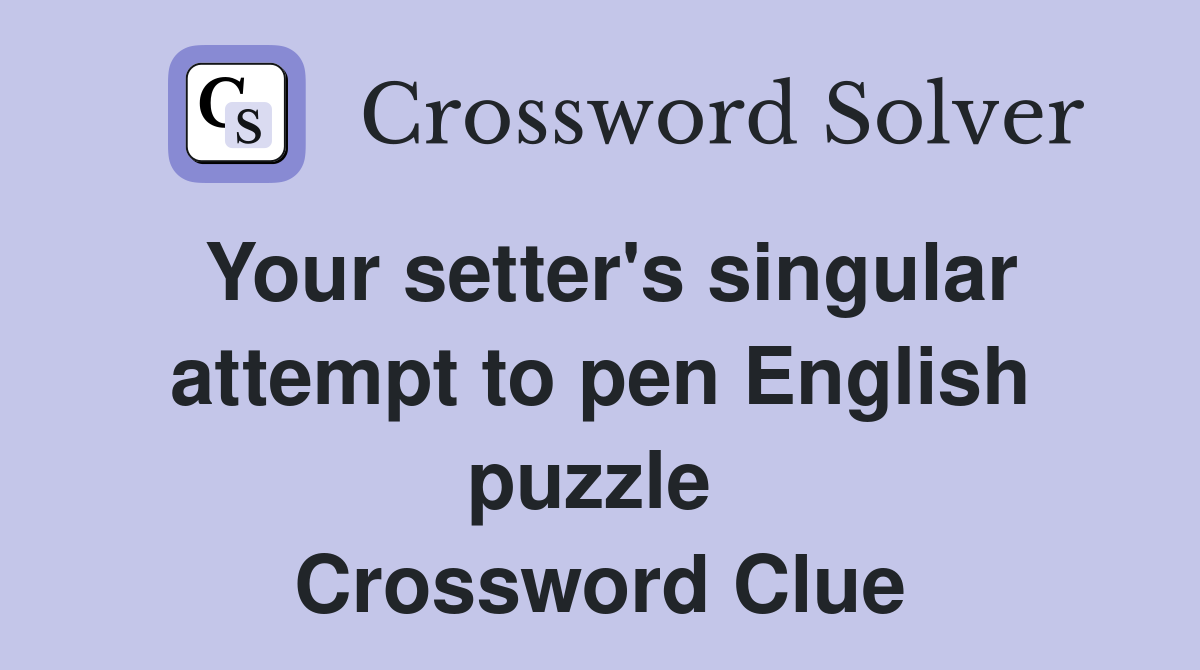 Your setter's singular attempt to pen English puzzle  Crossword Clue