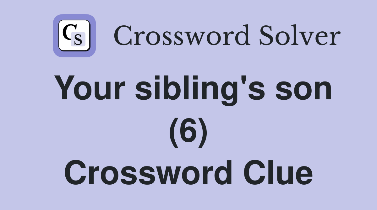 Your sibling's son (6) Crossword Clue