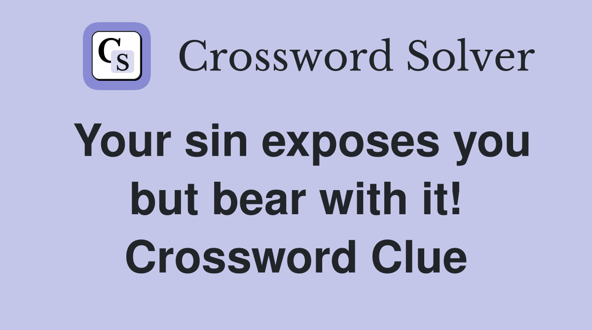 Your sin exposes you but bear with it! Crossword Clue