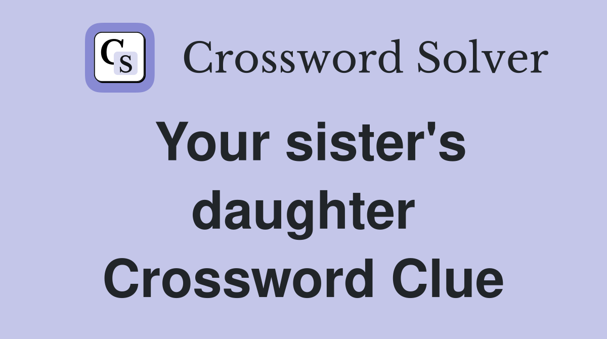 Your sister's daughter Crossword Clue