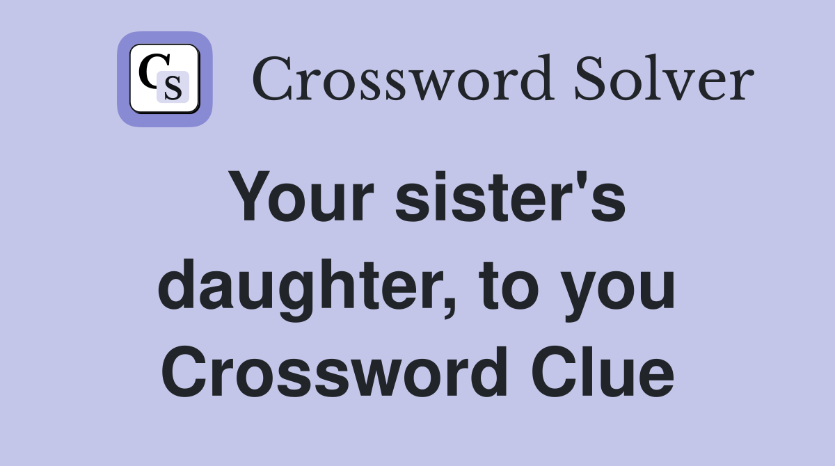 Your sister's daughter, to you Crossword Clue