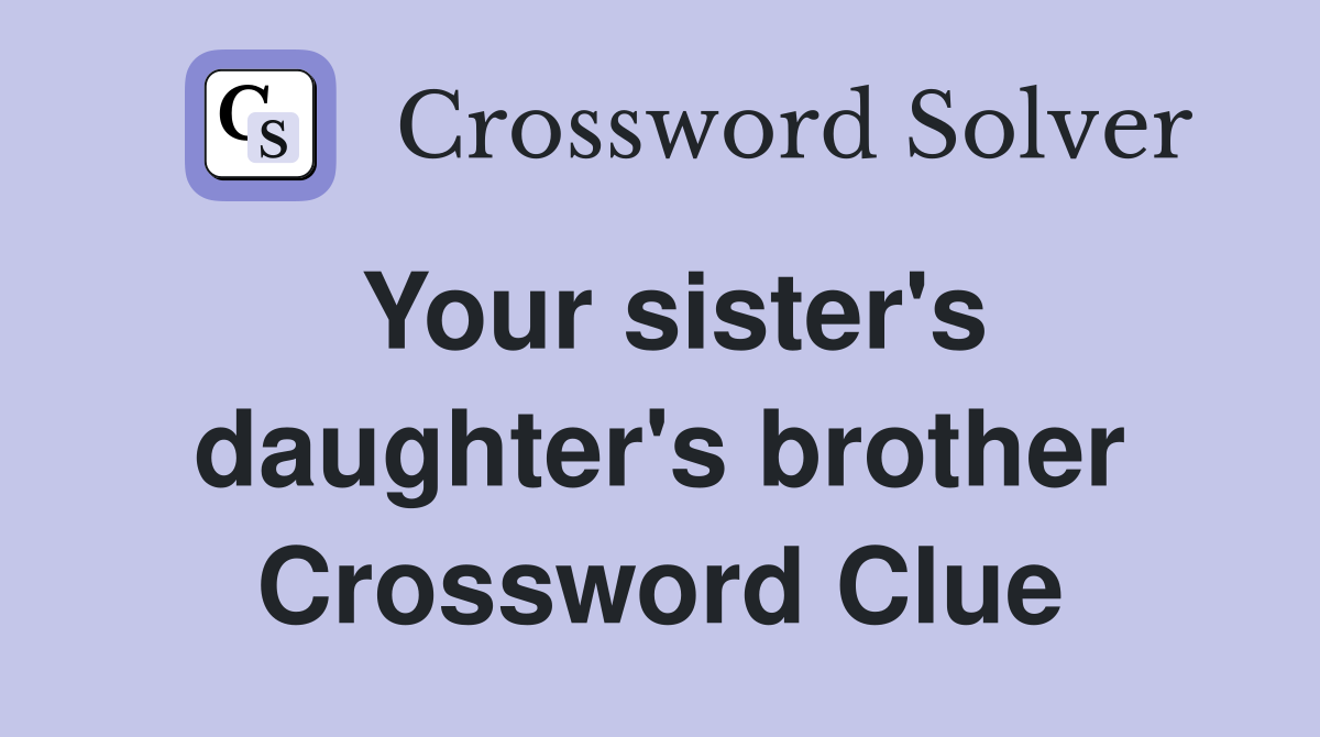 Your sister's daughter's brother Crossword Clue