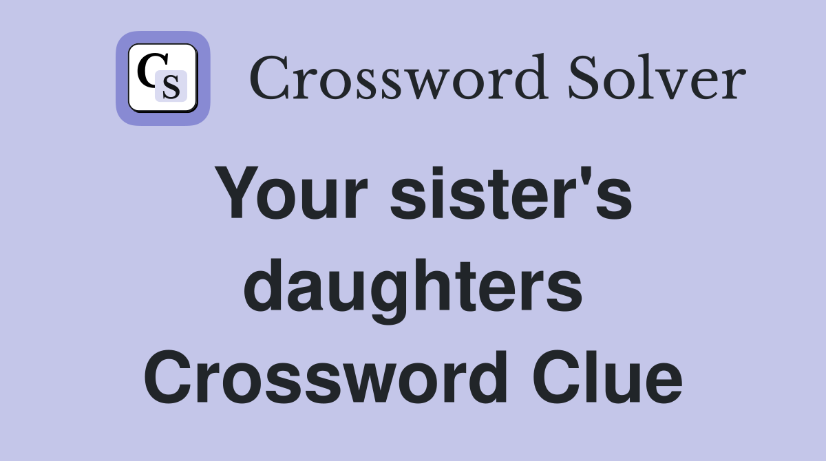 Your sister's daughters Crossword Clue