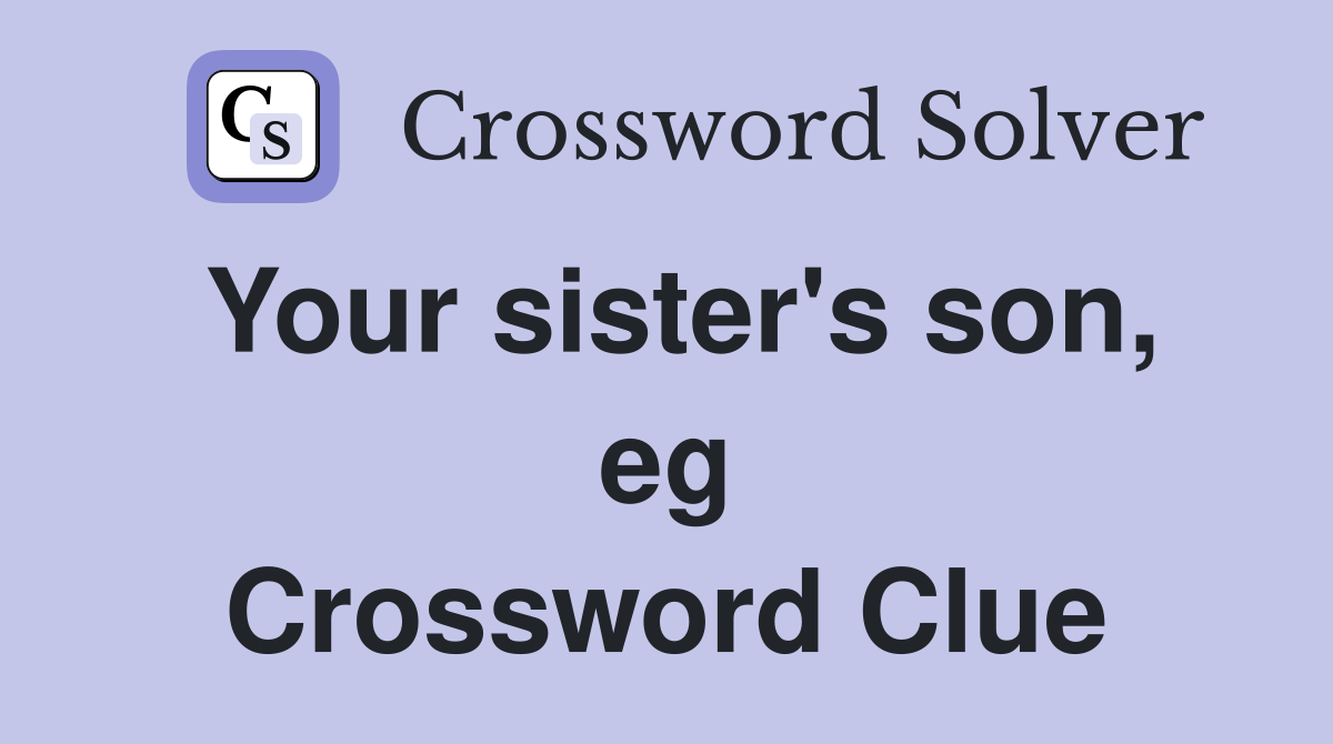Your sister's son, eg Crossword Clue