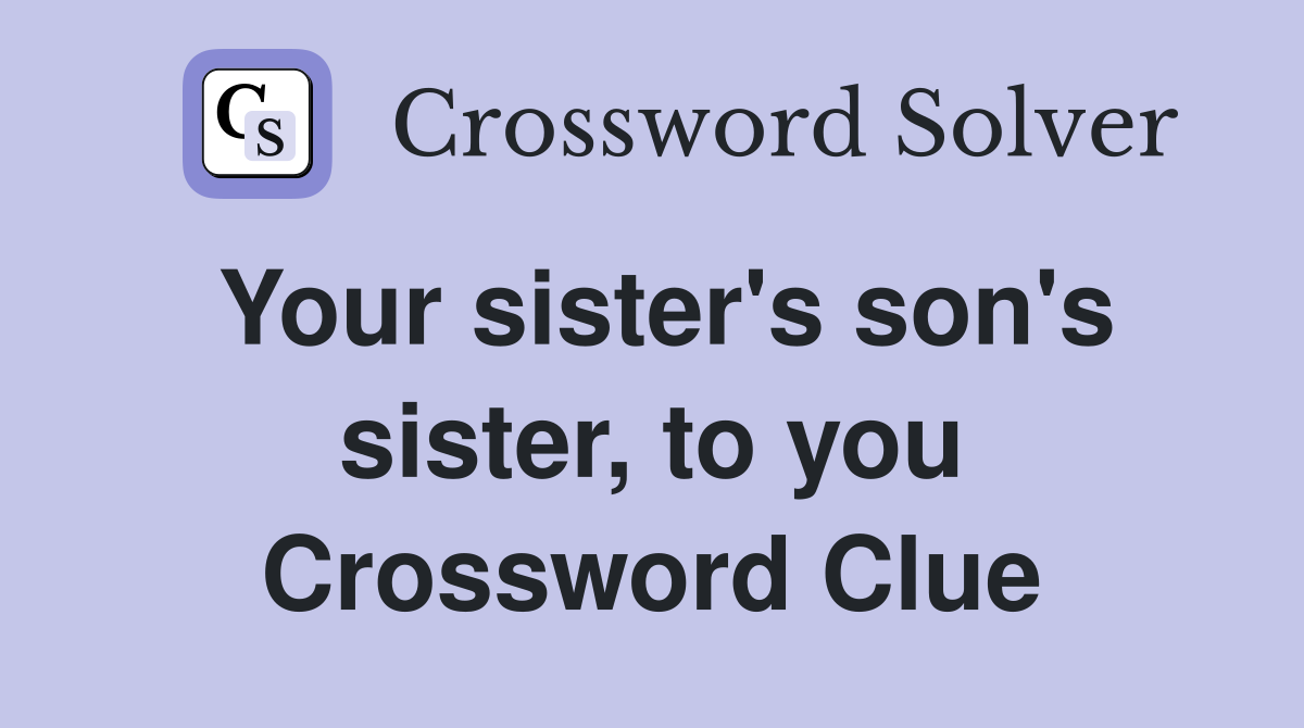 Your sister's son's sister, to you Crossword Clue