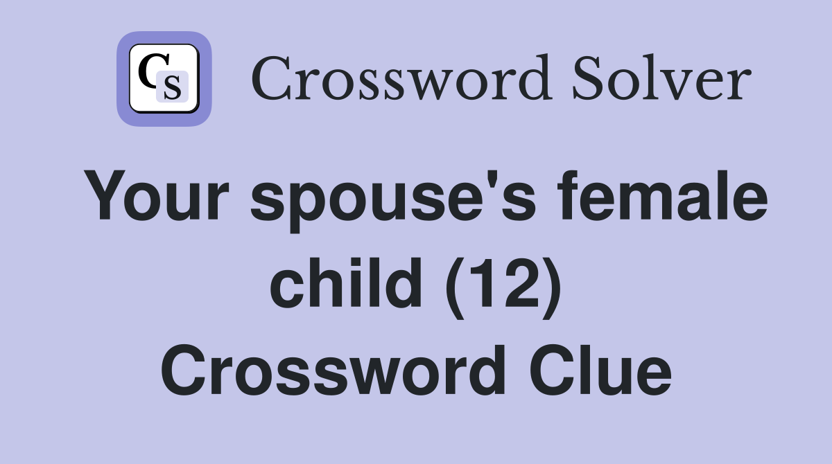 Your spouse's female child (12) Crossword Clue