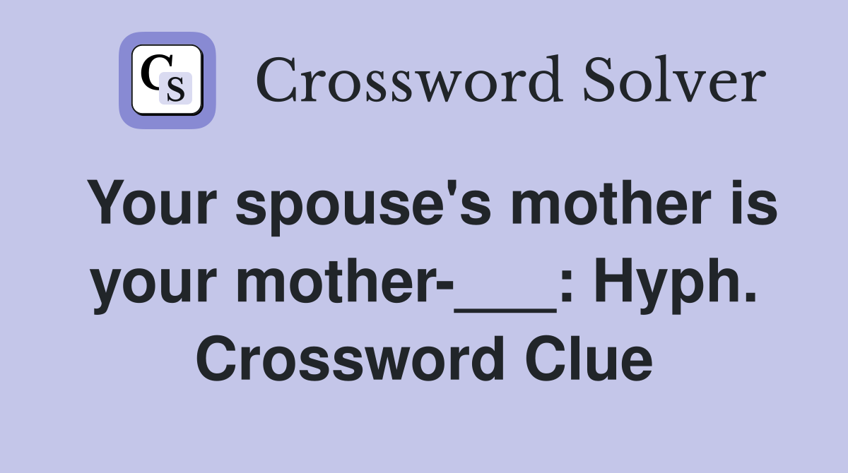 Your spouse's mother is your mother-___: Hyph. Crossword Clue