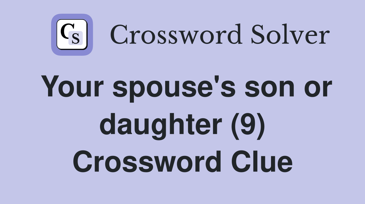 Your spouse's son or daughter (9) Crossword Clue