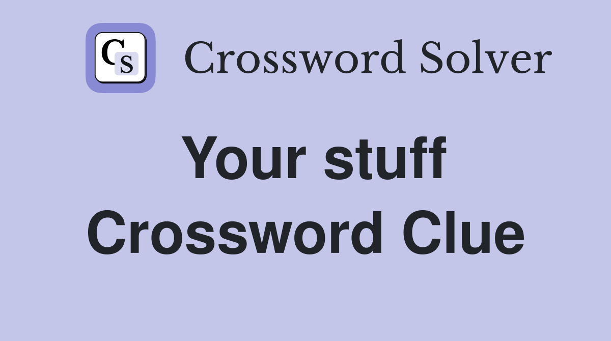 Your stuff Crossword Clue