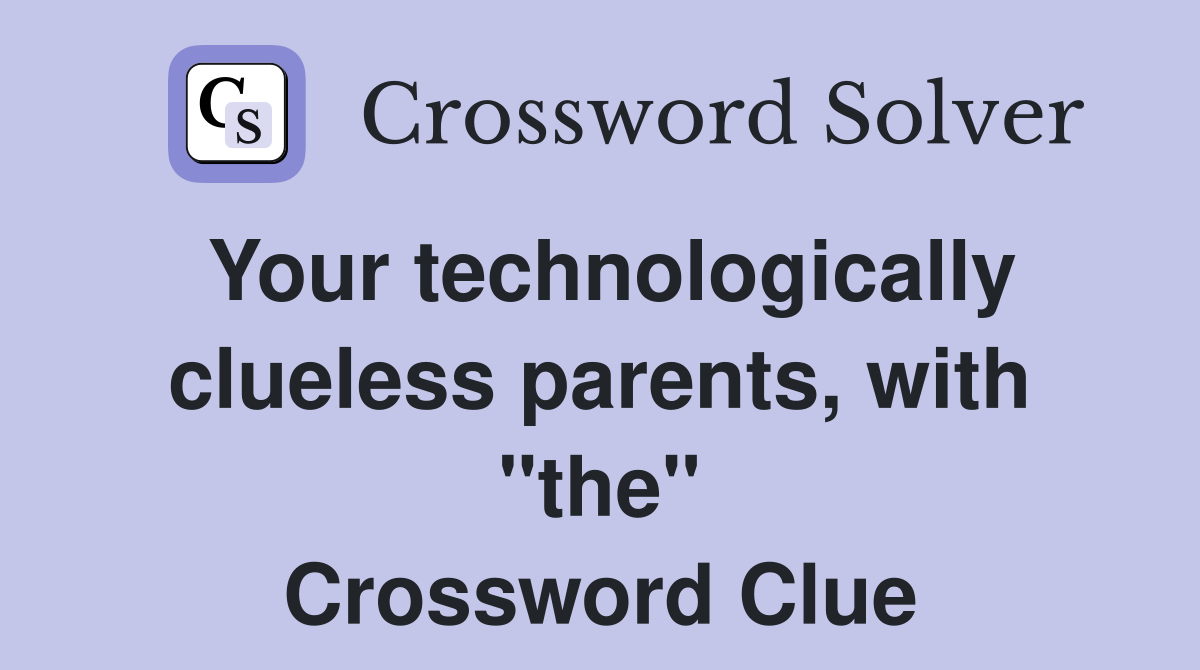 Your technologically clueless parents, with "the" Crossword Clue