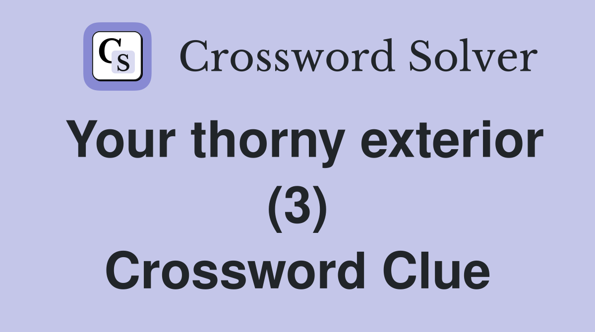 Your thorny exterior (3) Crossword Clue