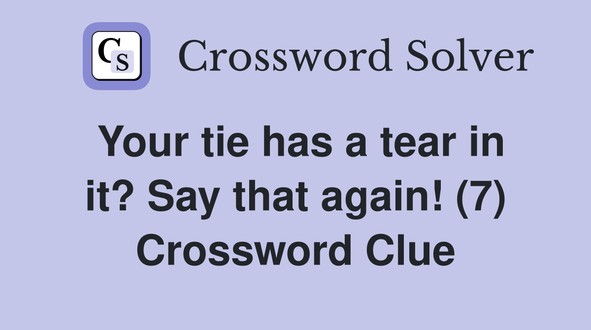 Your tie has a tear in it? Say that again! (7) Crossword Clue